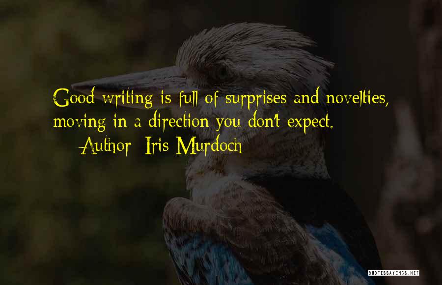 Iris Murdoch Quotes: Good Writing Is Full Of Surprises And Novelties, Moving In A Direction You Don't Expect.