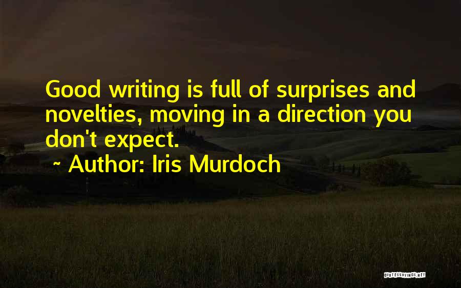 Iris Murdoch Quotes: Good Writing Is Full Of Surprises And Novelties, Moving In A Direction You Don't Expect.