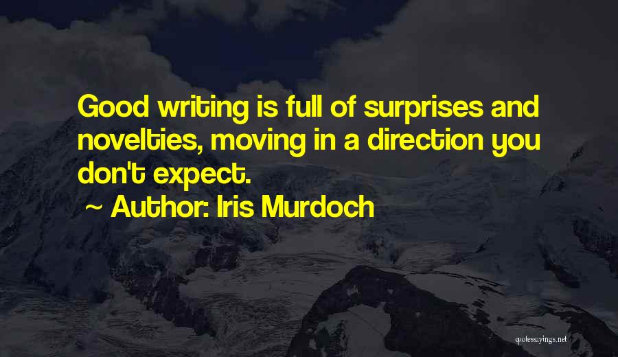 Iris Murdoch Quotes: Good Writing Is Full Of Surprises And Novelties, Moving In A Direction You Don't Expect.