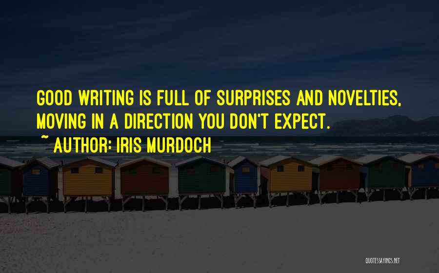 Iris Murdoch Quotes: Good Writing Is Full Of Surprises And Novelties, Moving In A Direction You Don't Expect.