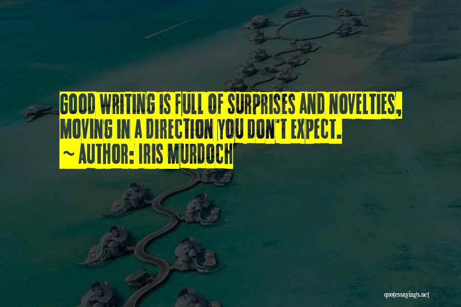 Iris Murdoch Quotes: Good Writing Is Full Of Surprises And Novelties, Moving In A Direction You Don't Expect.