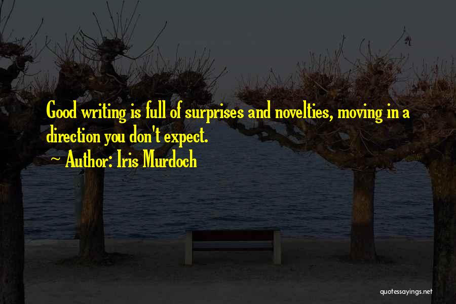 Iris Murdoch Quotes: Good Writing Is Full Of Surprises And Novelties, Moving In A Direction You Don't Expect.