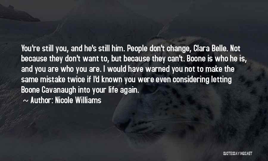 Nicole Williams Quotes: You're Still You, And He's Still Him. People Don't Change, Clara Belle. Not Because They Don't Want To, But Because