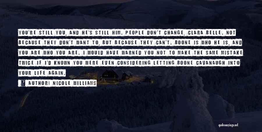 Nicole Williams Quotes: You're Still You, And He's Still Him. People Don't Change, Clara Belle. Not Because They Don't Want To, But Because