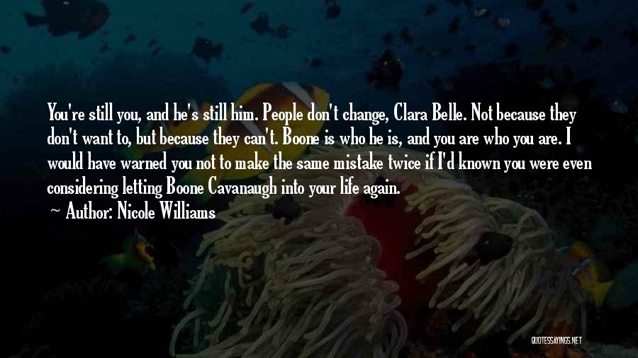 Nicole Williams Quotes: You're Still You, And He's Still Him. People Don't Change, Clara Belle. Not Because They Don't Want To, But Because