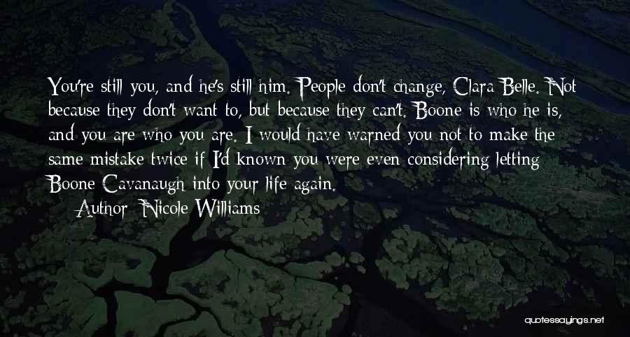 Nicole Williams Quotes: You're Still You, And He's Still Him. People Don't Change, Clara Belle. Not Because They Don't Want To, But Because