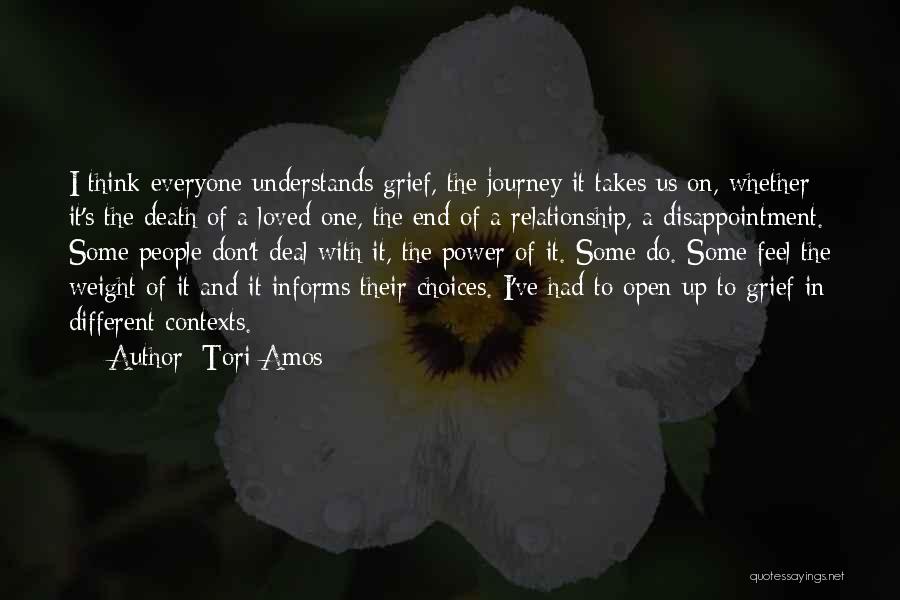 Tori Amos Quotes: I Think Everyone Understands Grief, The Journey It Takes Us On, Whether It's The Death Of A Loved One, The