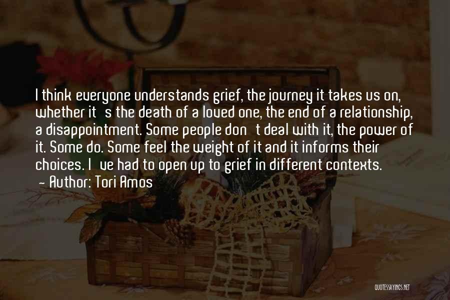 Tori Amos Quotes: I Think Everyone Understands Grief, The Journey It Takes Us On, Whether It's The Death Of A Loved One, The