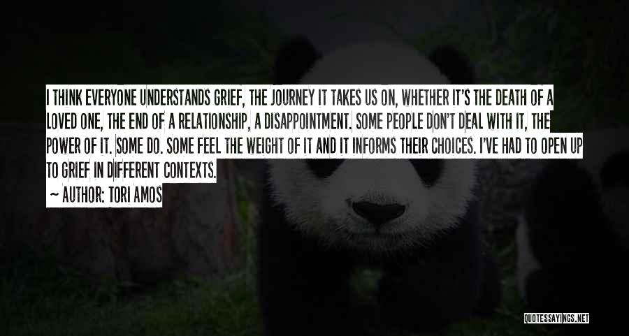 Tori Amos Quotes: I Think Everyone Understands Grief, The Journey It Takes Us On, Whether It's The Death Of A Loved One, The