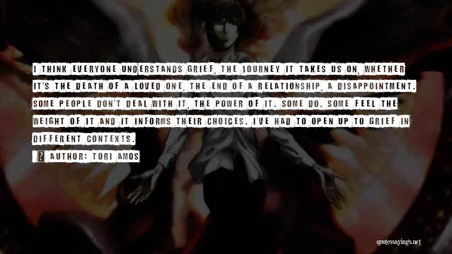 Tori Amos Quotes: I Think Everyone Understands Grief, The Journey It Takes Us On, Whether It's The Death Of A Loved One, The