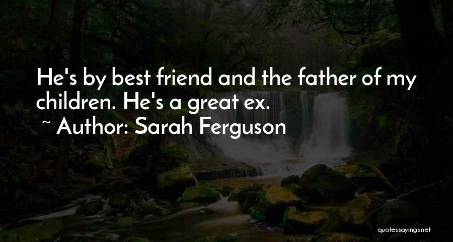 Sarah Ferguson Quotes: He's By Best Friend And The Father Of My Children. He's A Great Ex.