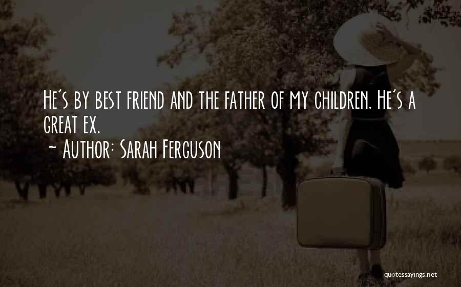 Sarah Ferguson Quotes: He's By Best Friend And The Father Of My Children. He's A Great Ex.