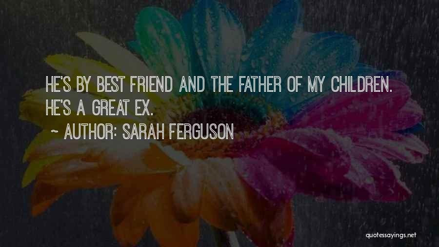 Sarah Ferguson Quotes: He's By Best Friend And The Father Of My Children. He's A Great Ex.