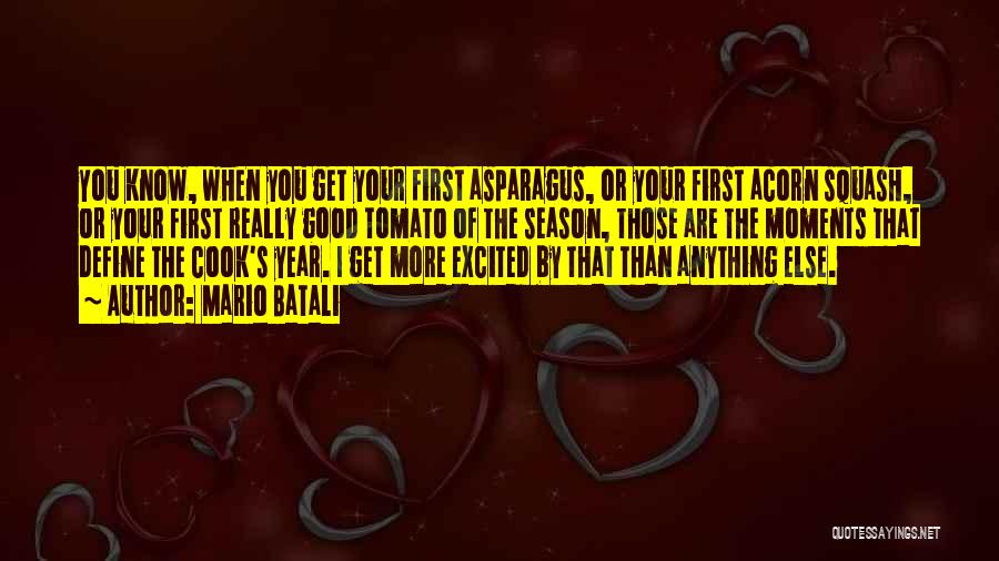 Mario Batali Quotes: You Know, When You Get Your First Asparagus, Or Your First Acorn Squash, Or Your First Really Good Tomato Of