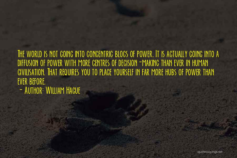 William Hague Quotes: The World Is Not Going Into Concentric Blocs Of Power. It Is Actually Going Into A Diffusion Of Power With