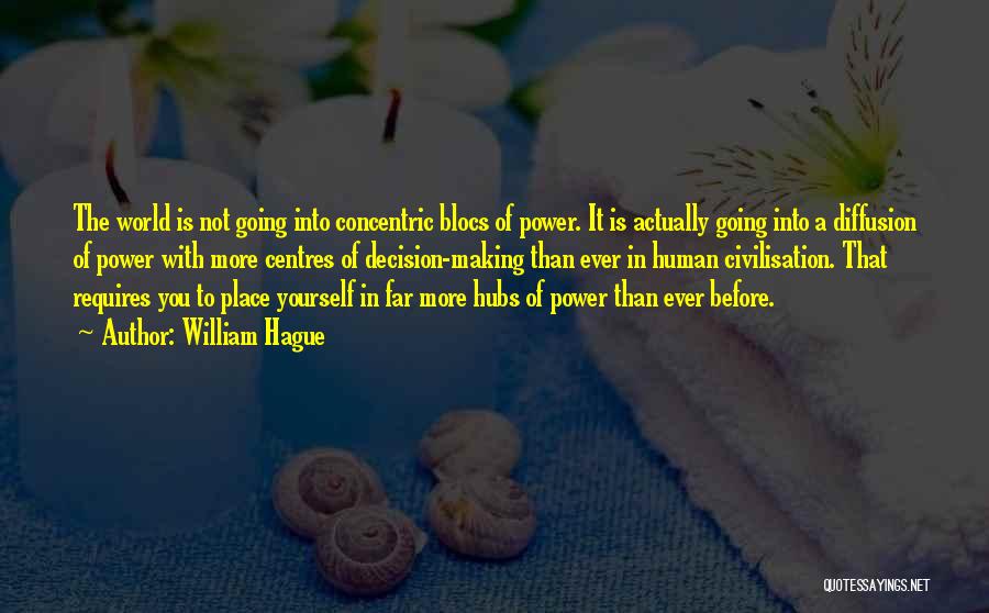 William Hague Quotes: The World Is Not Going Into Concentric Blocs Of Power. It Is Actually Going Into A Diffusion Of Power With