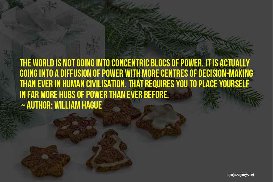 William Hague Quotes: The World Is Not Going Into Concentric Blocs Of Power. It Is Actually Going Into A Diffusion Of Power With