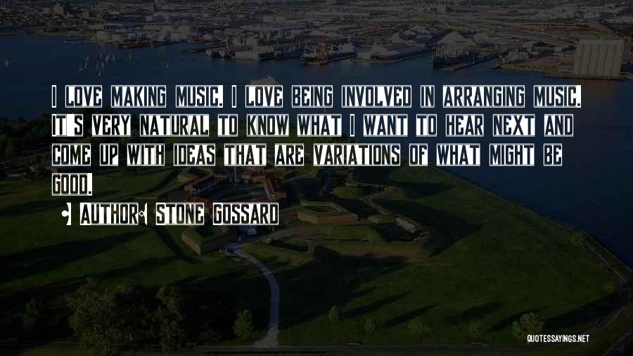 Stone Gossard Quotes: I Love Making Music. I Love Being Involved In Arranging Music. It's Very Natural To Know What I Want To
