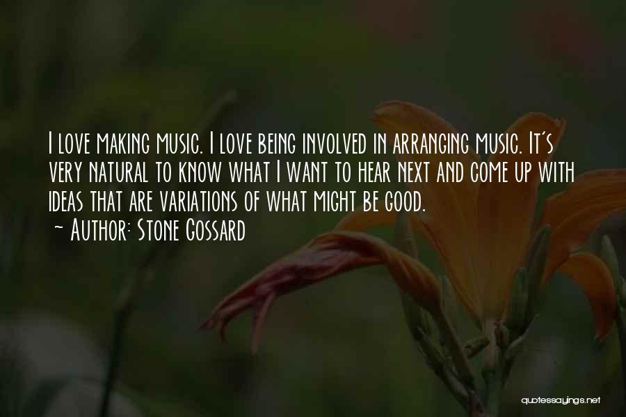 Stone Gossard Quotes: I Love Making Music. I Love Being Involved In Arranging Music. It's Very Natural To Know What I Want To