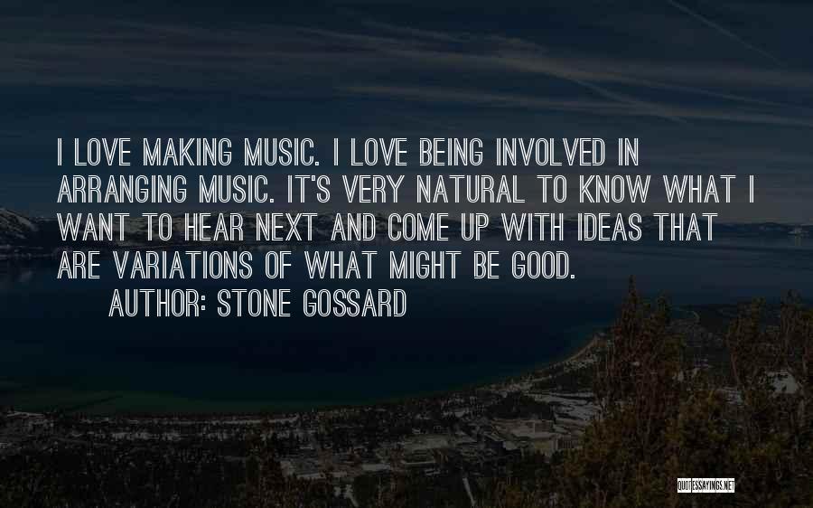Stone Gossard Quotes: I Love Making Music. I Love Being Involved In Arranging Music. It's Very Natural To Know What I Want To