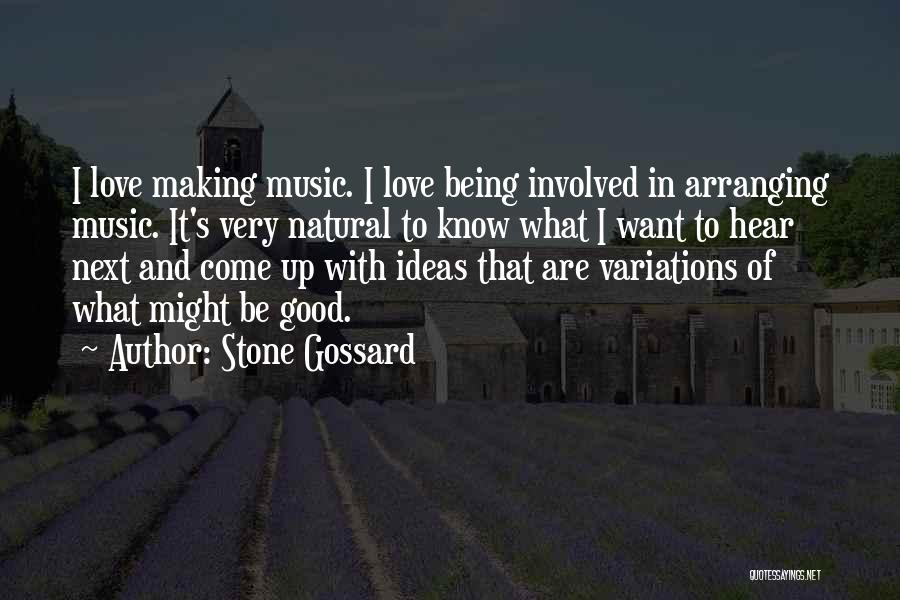 Stone Gossard Quotes: I Love Making Music. I Love Being Involved In Arranging Music. It's Very Natural To Know What I Want To