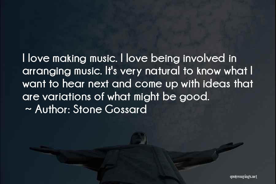 Stone Gossard Quotes: I Love Making Music. I Love Being Involved In Arranging Music. It's Very Natural To Know What I Want To
