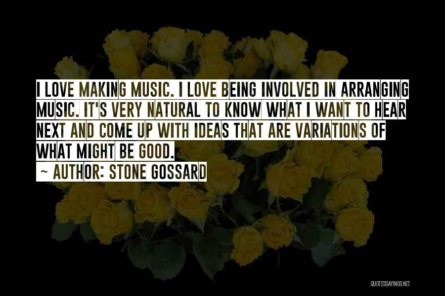Stone Gossard Quotes: I Love Making Music. I Love Being Involved In Arranging Music. It's Very Natural To Know What I Want To