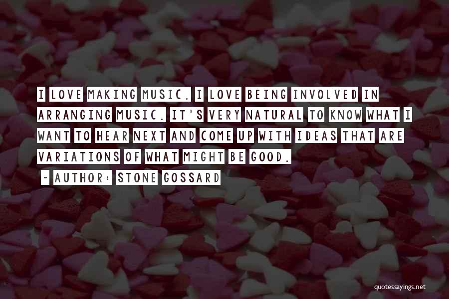 Stone Gossard Quotes: I Love Making Music. I Love Being Involved In Arranging Music. It's Very Natural To Know What I Want To