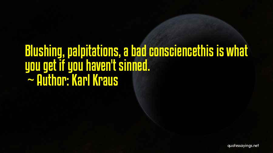 Karl Kraus Quotes: Blushing, Palpitations, A Bad Consciencethis Is What You Get If You Haven't Sinned.