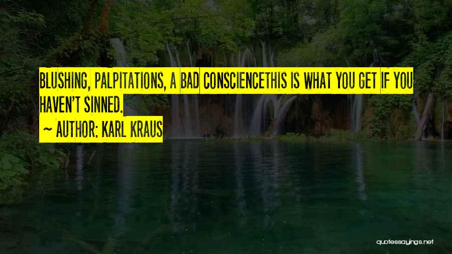 Karl Kraus Quotes: Blushing, Palpitations, A Bad Consciencethis Is What You Get If You Haven't Sinned.