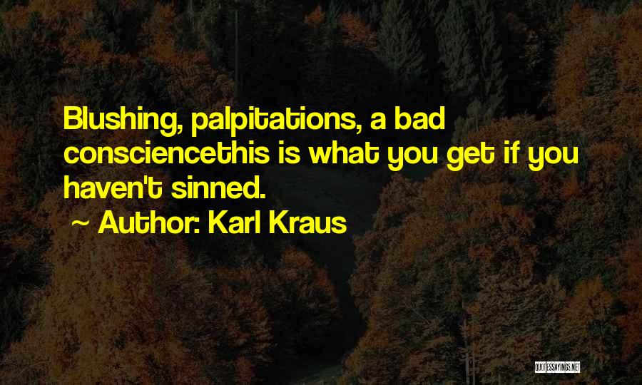 Karl Kraus Quotes: Blushing, Palpitations, A Bad Consciencethis Is What You Get If You Haven't Sinned.