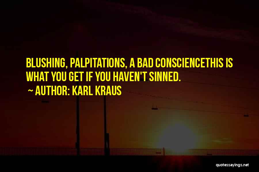 Karl Kraus Quotes: Blushing, Palpitations, A Bad Consciencethis Is What You Get If You Haven't Sinned.