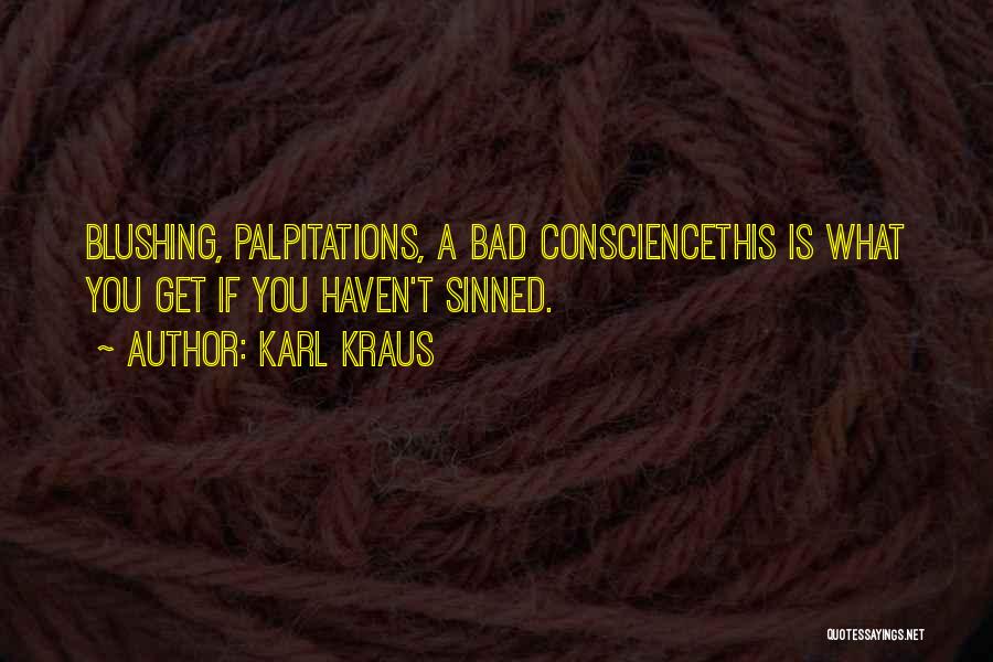 Karl Kraus Quotes: Blushing, Palpitations, A Bad Consciencethis Is What You Get If You Haven't Sinned.