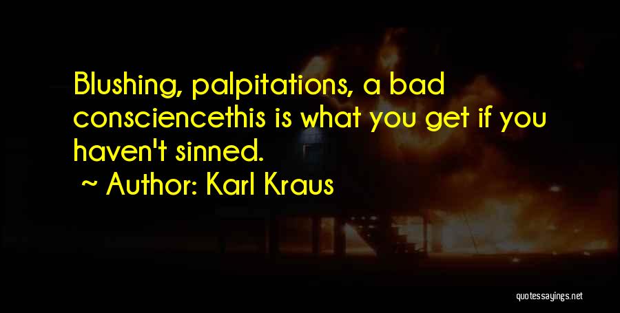 Karl Kraus Quotes: Blushing, Palpitations, A Bad Consciencethis Is What You Get If You Haven't Sinned.