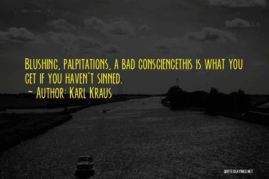 Karl Kraus Quotes: Blushing, Palpitations, A Bad Consciencethis Is What You Get If You Haven't Sinned.