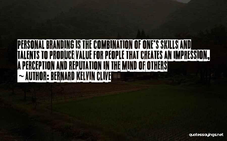 Bernard Kelvin Clive Quotes: Personal Branding Is The Combination Of One's Skills And Talents To Produce Value For People That Creates An Impression, A