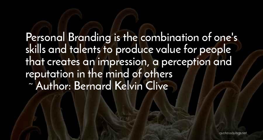 Bernard Kelvin Clive Quotes: Personal Branding Is The Combination Of One's Skills And Talents To Produce Value For People That Creates An Impression, A