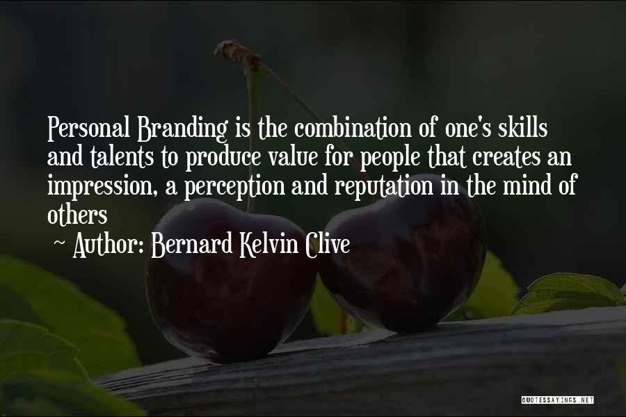 Bernard Kelvin Clive Quotes: Personal Branding Is The Combination Of One's Skills And Talents To Produce Value For People That Creates An Impression, A