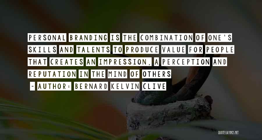 Bernard Kelvin Clive Quotes: Personal Branding Is The Combination Of One's Skills And Talents To Produce Value For People That Creates An Impression, A