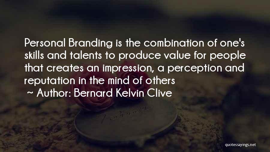 Bernard Kelvin Clive Quotes: Personal Branding Is The Combination Of One's Skills And Talents To Produce Value For People That Creates An Impression, A
