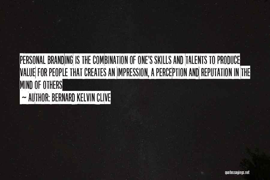 Bernard Kelvin Clive Quotes: Personal Branding Is The Combination Of One's Skills And Talents To Produce Value For People That Creates An Impression, A