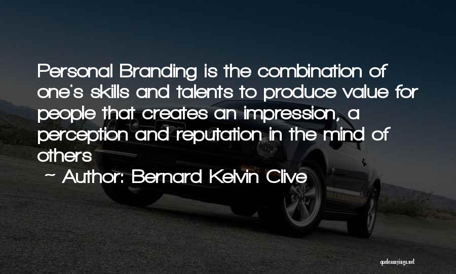 Bernard Kelvin Clive Quotes: Personal Branding Is The Combination Of One's Skills And Talents To Produce Value For People That Creates An Impression, A