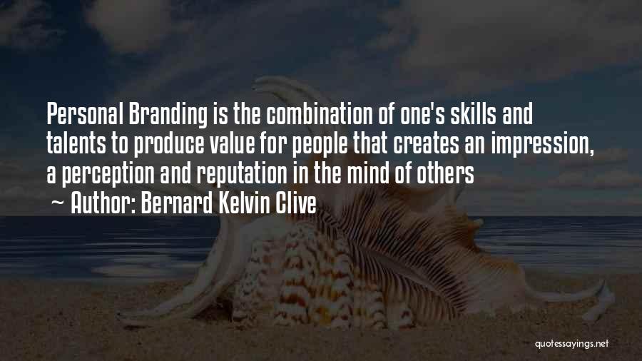 Bernard Kelvin Clive Quotes: Personal Branding Is The Combination Of One's Skills And Talents To Produce Value For People That Creates An Impression, A