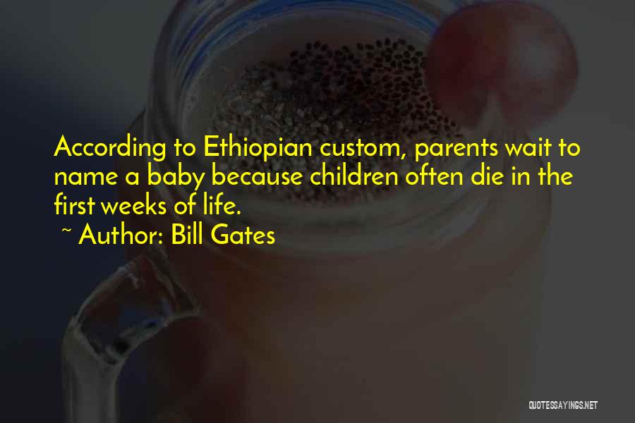 Bill Gates Quotes: According To Ethiopian Custom, Parents Wait To Name A Baby Because Children Often Die In The First Weeks Of Life.