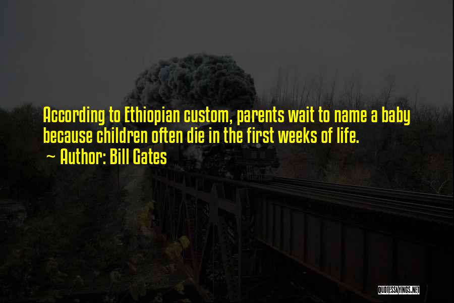 Bill Gates Quotes: According To Ethiopian Custom, Parents Wait To Name A Baby Because Children Often Die In The First Weeks Of Life.