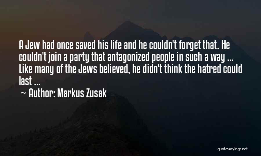 Markus Zusak Quotes: A Jew Had Once Saved His Life And He Couldn't Forget That. He Couldn't Join A Party That Antagonized People