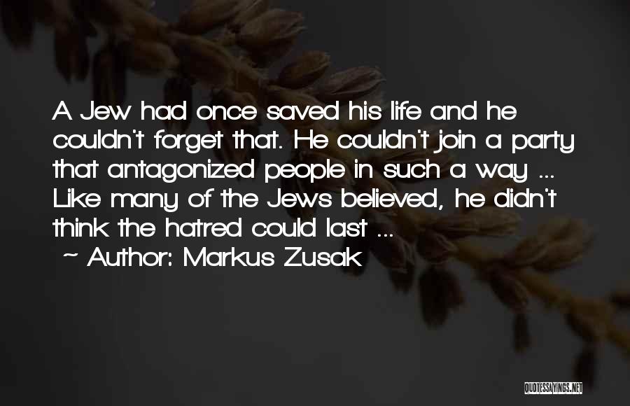 Markus Zusak Quotes: A Jew Had Once Saved His Life And He Couldn't Forget That. He Couldn't Join A Party That Antagonized People