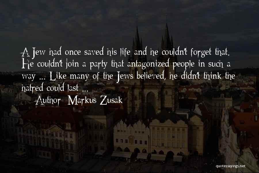 Markus Zusak Quotes: A Jew Had Once Saved His Life And He Couldn't Forget That. He Couldn't Join A Party That Antagonized People
