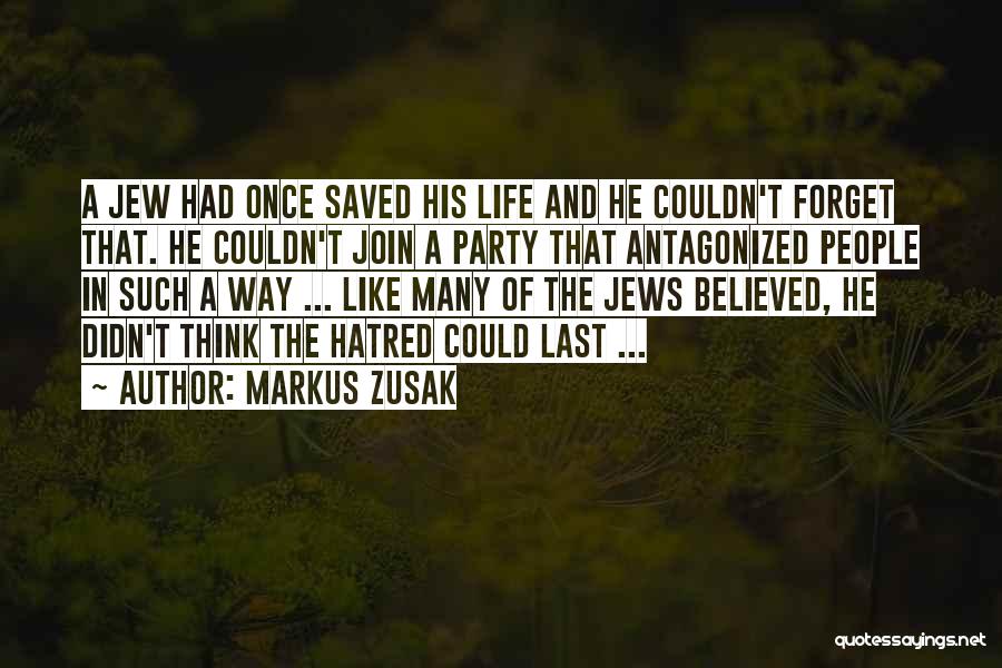Markus Zusak Quotes: A Jew Had Once Saved His Life And He Couldn't Forget That. He Couldn't Join A Party That Antagonized People