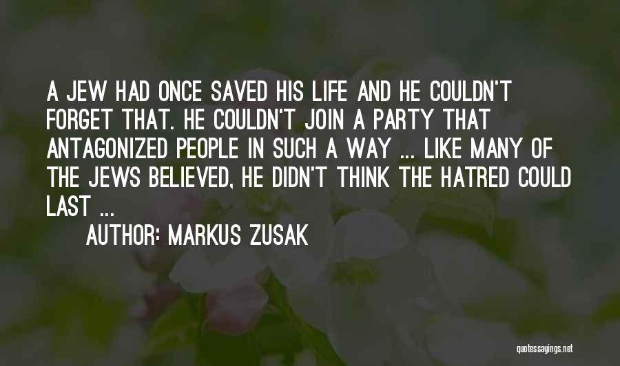 Markus Zusak Quotes: A Jew Had Once Saved His Life And He Couldn't Forget That. He Couldn't Join A Party That Antagonized People